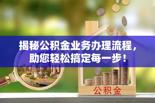 鹤庆揭秘公积金业务办理流程，助您轻松搞定每一步！