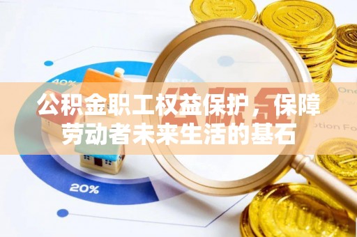 鹤庆公积金职工权益保护，保障劳动者未来生活的基石