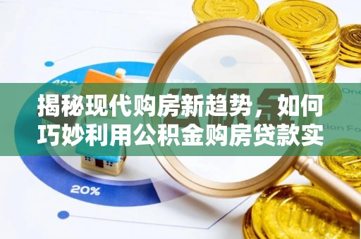 鹤庆揭秘现代购房新趋势，如何巧妙利用公积金购房贷款实现梦想家园
