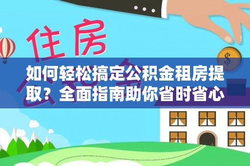 鹤庆如何轻松搞定公积金租房提取？全面指南助你省时省心