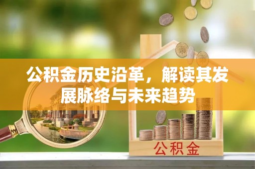 鹤庆公积金历史沿革，解读其发展脉络与未来趋势