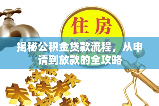 鹤庆揭秘公积金贷款流程，从申请到放款的全攻略