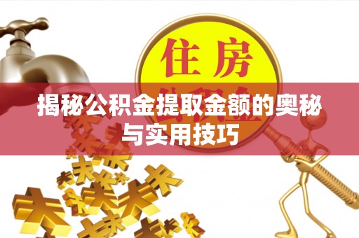鹤庆揭秘公积金提取金额的奥秘与实用技巧