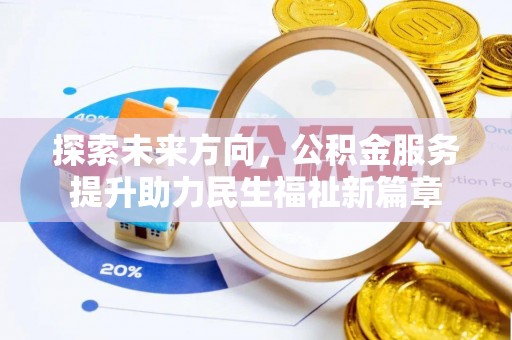 鹤庆探索未来方向，公积金服务提升助力民生福祉新篇章