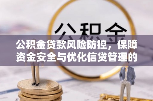 鹤庆公积金贷款风险防控，保障资金安全与优化信贷管理的关键策略