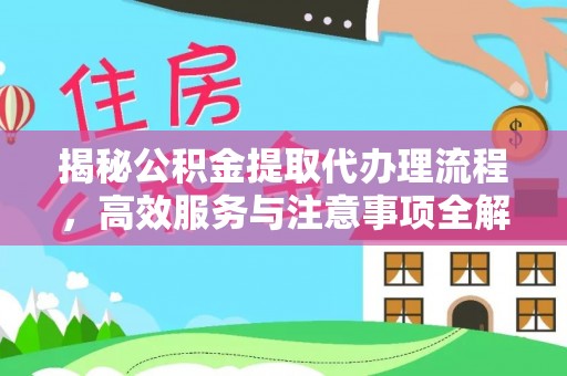 鹤庆揭秘公积金提取代办理流程，高效服务与注意事项全解析