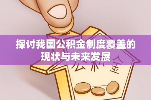 鹤庆探讨我国公积金制度覆盖的现状与未来发展