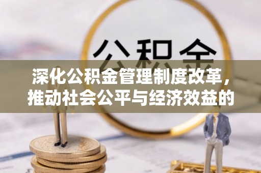 鹤庆深化公积金管理制度改革，推动社会公平与经济效益的双赢