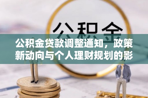 鹤庆公积金贷款调整通知，政策新动向与个人理财规划的影响