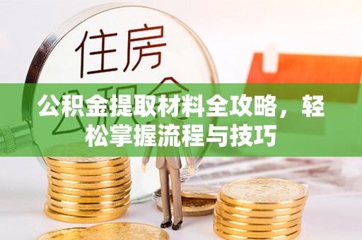 鹤庆公积金提取材料全攻略，轻松掌握流程与技巧