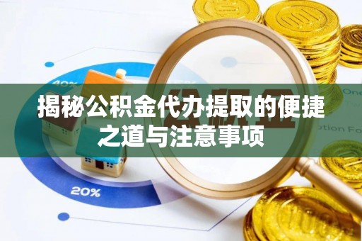 鹤庆揭秘公积金代办提取的便捷之道与注意事项