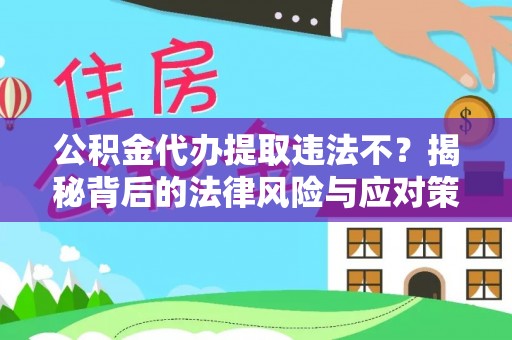 鹤庆公积金代办提取违法不？揭秘背后的法律风险与应对策略
