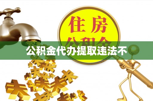 鹤庆公积金代办提取违法不