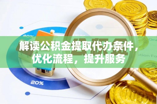 鹤庆解读公积金提取代办条件，优化流程，提升服务