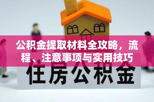 鹤庆公积金提取材料全攻略，流程、注意事项与实用技巧