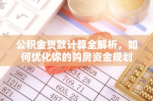 鹤庆公积金贷款计算全解析，如何优化你的购房资金规划