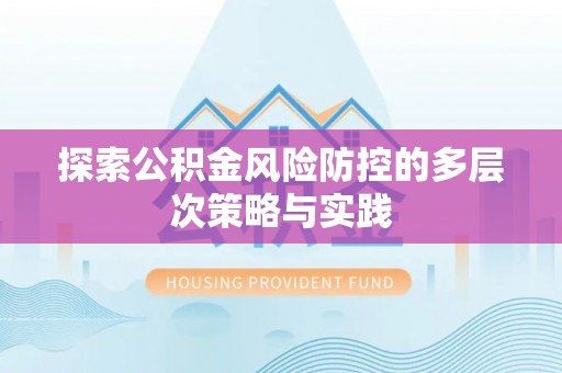 鹤庆探索公积金风险防控的多层次策略与实践