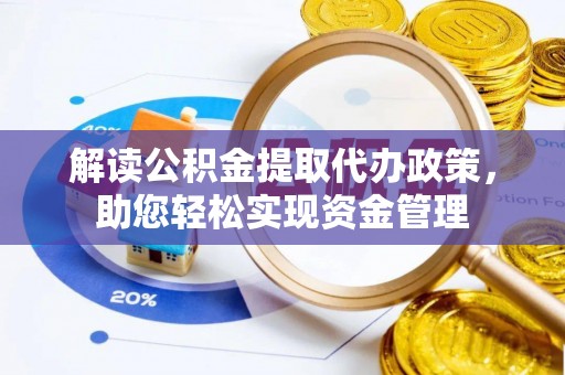 鹤庆解读公积金提取代办政策，助您轻松实现资金管理