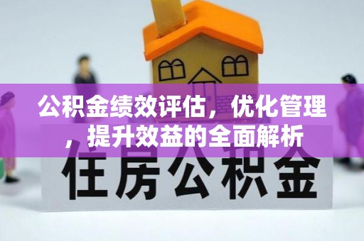 鹤庆公积金绩效评估，优化管理，提升效益的全面解析