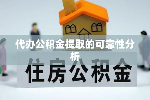 鹤庆代办公积金提取的可靠性分析