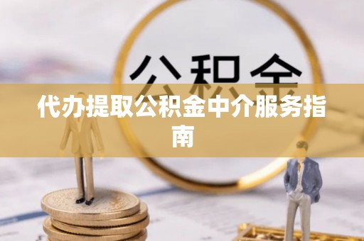 鹤庆代办提取公积金中介服务指南