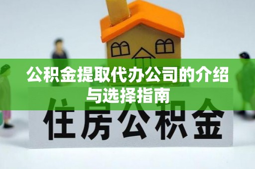 鹤庆公积金提取代办公司的介绍与选择指南