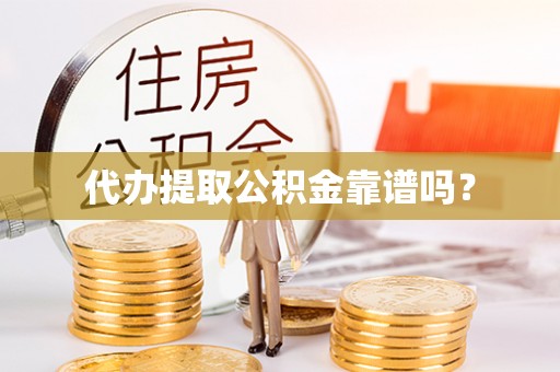鹤庆代办提取公积金靠谱吗？