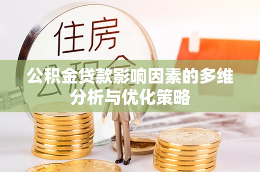 鹤庆公积金贷款影响因素的多维分析与优化策略