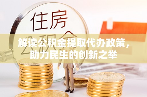 鹤庆解读公积金提取代办政策，助力民生的创新之举