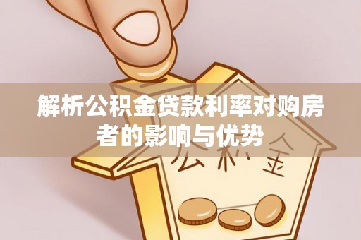 鹤庆解析公积金贷款利率对购房者的影响与优势