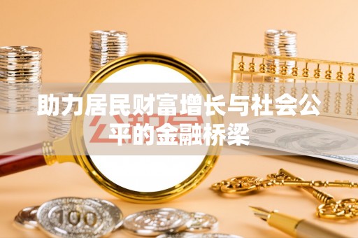 鹤庆助力居民财富增长与社会公平的金融桥梁