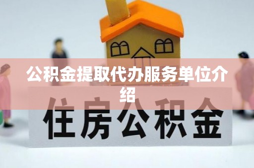 鹤庆公积金提取代办服务单位介绍