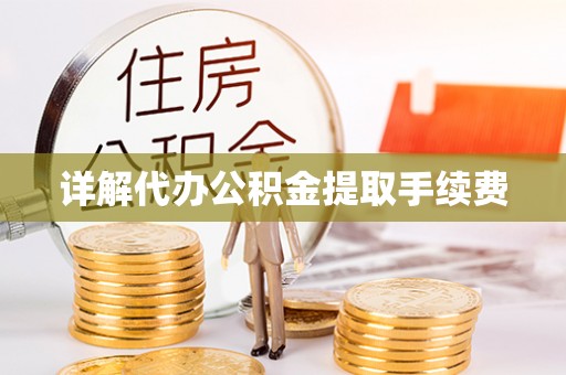 鹤庆详解代办公积金提取手续费
