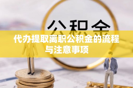 鹤庆代办提取离职公积金的流程与注意事项