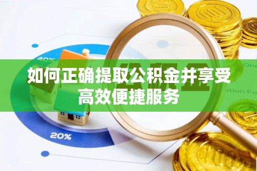 鹤庆如何正确提取公积金并享受高效便捷服务