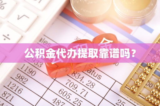 鹤庆公积金代办提取靠谱吗？