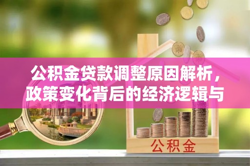 鹤庆公积金贷款调整原因解析，政策变化背后的经济逻辑与民生考量